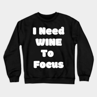 I Need Wine To Focus - Funny Crewneck Sweatshirt